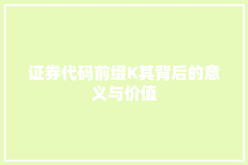 证券代码前缀K其背后的意义与价值