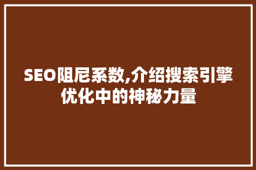 SEO阻尼系数,介绍搜索引擎优化中的神秘力量  第1张