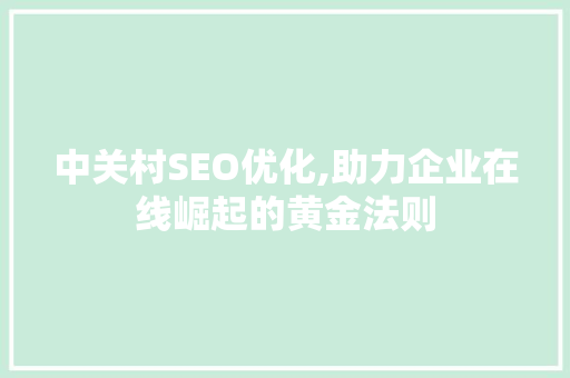 中关村SEO优化,助力企业在线崛起的黄金法则  第1张