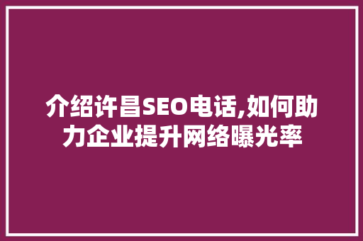 介绍许昌SEO电话,如何助力企业提升网络曝光率