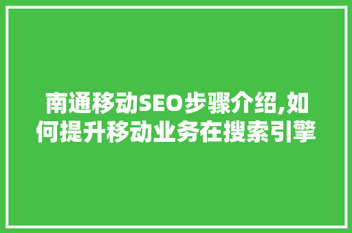 南通移动SEO步骤介绍,如何提升移动业务在搜索引擎中的排名