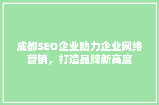 成都SEO企业助力企业网络营销，打造品牌新高度