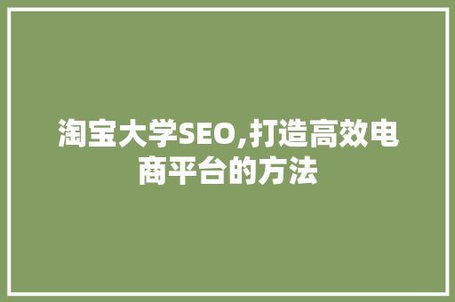 淘宝大学SEO,打造高效电商平台的方法
