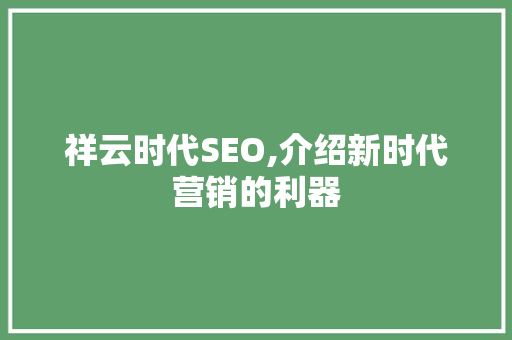 祥云时代SEO,介绍新时代营销的利器  第1张