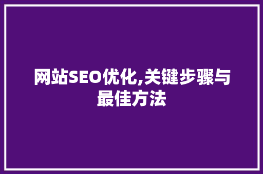 网站SEO优化,关键步骤与最佳方法