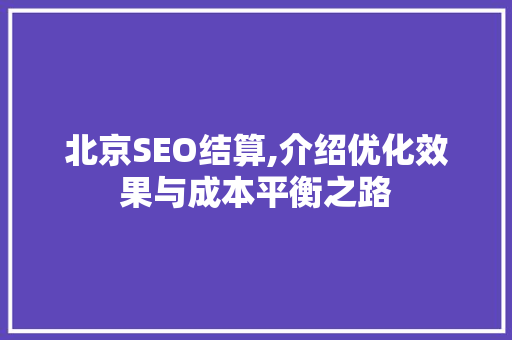 北京SEO结算,介绍优化效果与成本平衡之路