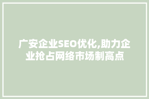 广安企业SEO优化,助力企业抢占网络市场制高点  第1张