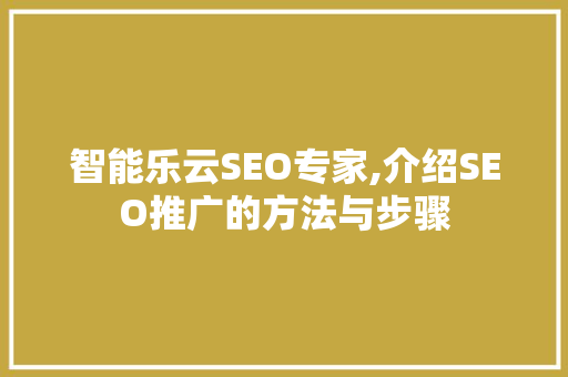 智能乐云SEO专家,介绍SEO推广的方法与步骤  第1张
