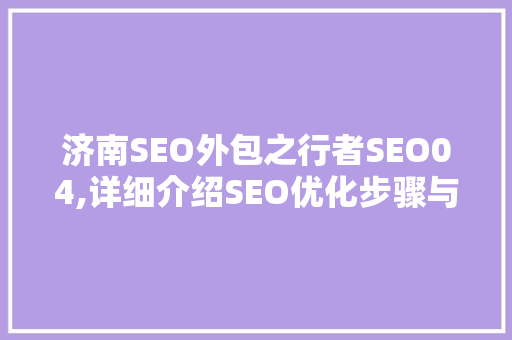 济南SEO外包之行者SEO04,详细介绍SEO优化步骤与实战方法