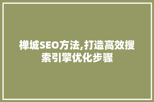 禅城SEO方法,打造高效搜索引擎优化步骤  第1张