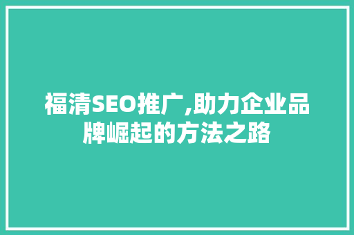 福清SEO推广,助力企业品牌崛起的方法之路  第1张