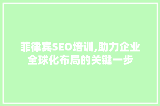菲律宾SEO培训,助力企业全球化布局的关键一步