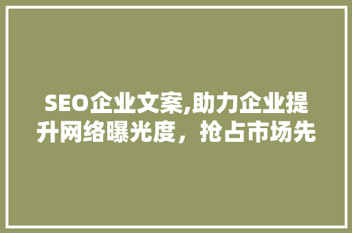 SEO企业文案,助力企业提升网络曝光度，抢占市场先机