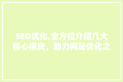 SEO优化,全方位介绍几大核心模块，助力网站优化之路