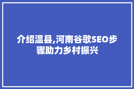 介绍温县,河南谷歌SEO步骤助力乡村振兴