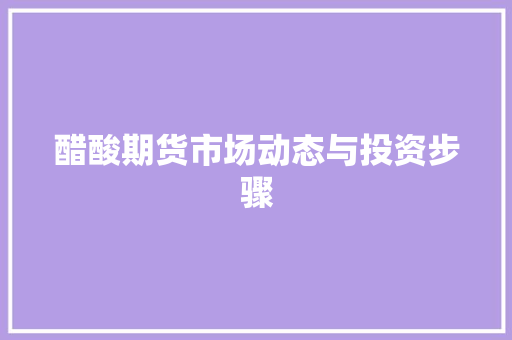 醋酸期货市场动态与投资步骤