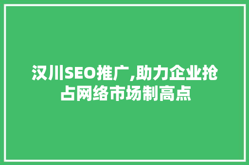 汉川SEO推广,助力企业抢占网络市场制高点