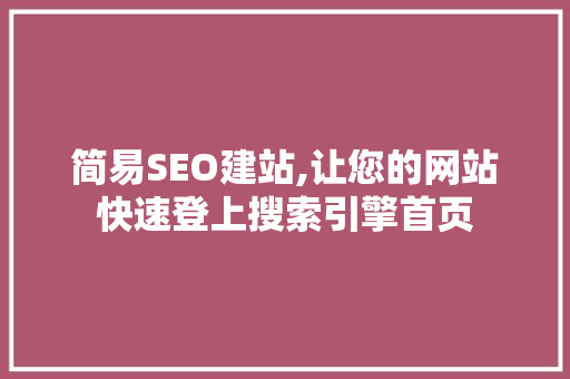 简易SEO建站,让您的网站快速登上搜索引擎首页
