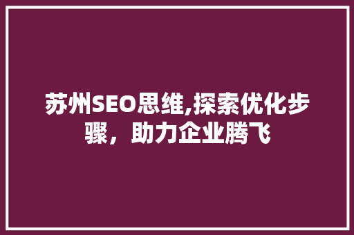 苏州SEO思维,探索优化步骤，助力企业腾飞  第1张