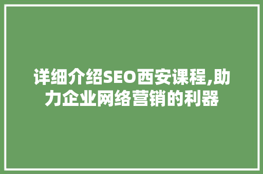 详细介绍SEO西安课程,助力企业网络营销的利器