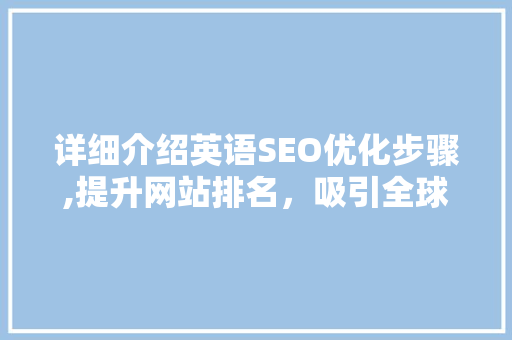 详细介绍英语SEO优化步骤,提升网站排名，吸引全球流量