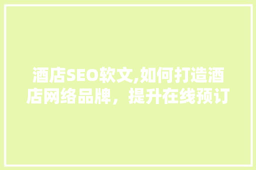 酒店SEO软文,如何打造酒店网络品牌，提升在线预订率