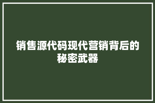 销售源代码现代营销背后的秘密武器