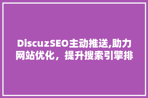 DiscuzSEO主动推送,助力网站优化，提升搜索引擎排名