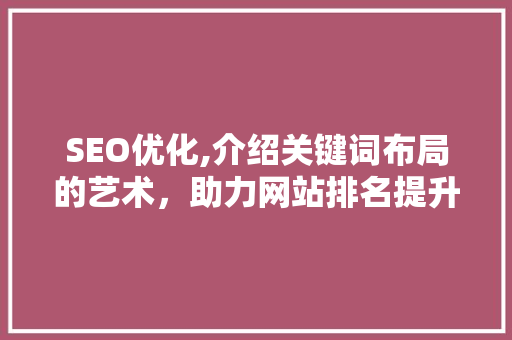 SEO优化,介绍关键词布局的艺术，助力网站排名提升