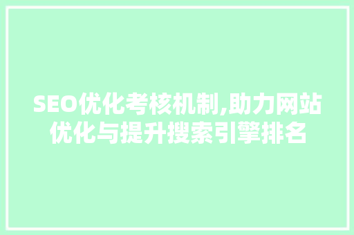 SEO优化考核机制,助力网站优化与提升搜索引擎排名