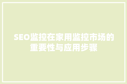 SEO监控在家用监控市场的重要性与应用步骤