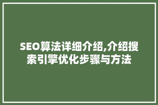 SEO算法详细介绍,介绍搜索引擎优化步骤与方法