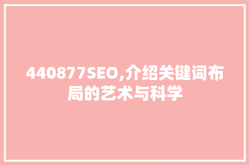 440877SEO,介绍关键词布局的艺术与科学