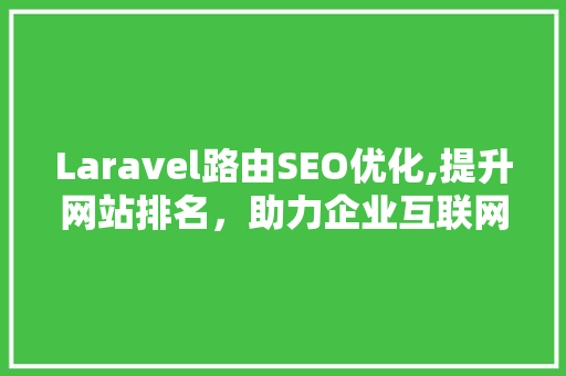 Laravel路由SEO优化,提升网站排名，助力企业互联网营销