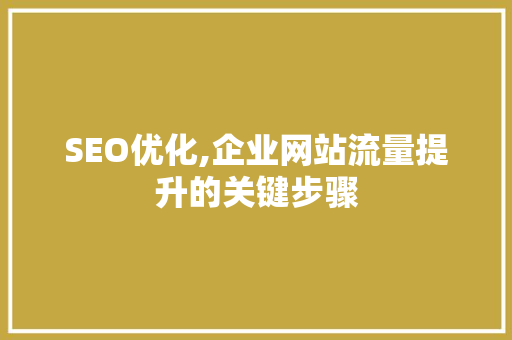 SEO优化,企业网站流量提升的关键步骤