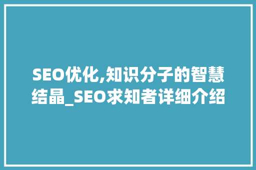SEO优化,知识分子的智慧结晶_SEO求知者详细介绍  第1张