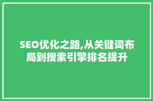 SEO优化之路,从关键词布局到搜索引擎排名提升