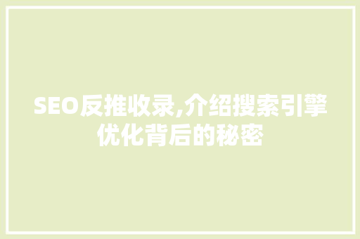 SEO反推收录,介绍搜索引擎优化背后的秘密
