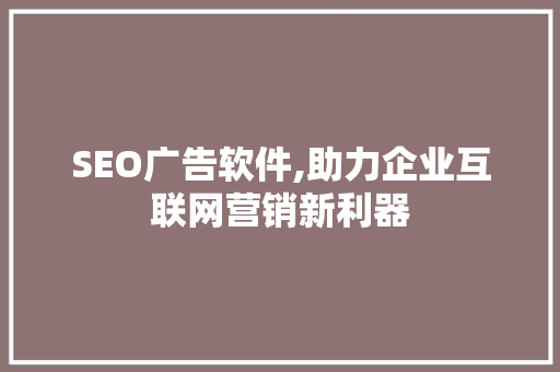 SEO广告软件,助力企业互联网营销新利器