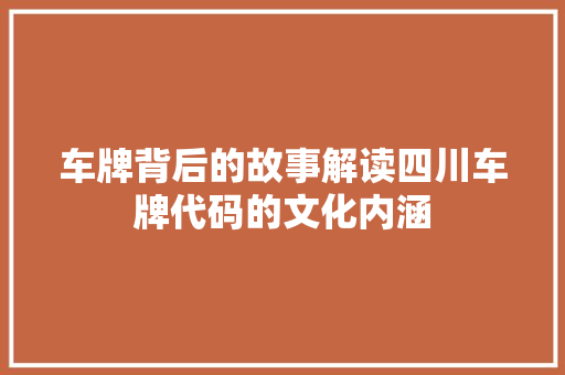 车牌背后的故事解读四川车牌代码的文化内涵