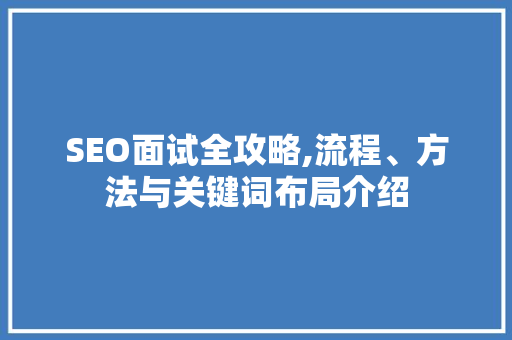 SEO面试全攻略,流程、方法与关键词布局介绍