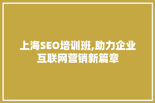 上海SEO培训班,助力企业互联网营销新篇章