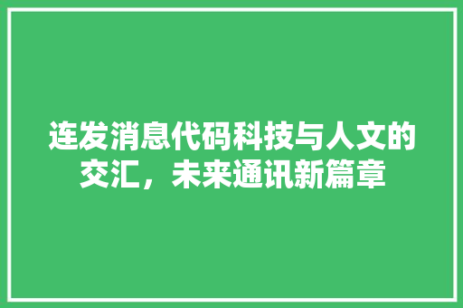 连发消息代码科技与人文的交汇，未来通讯新篇章