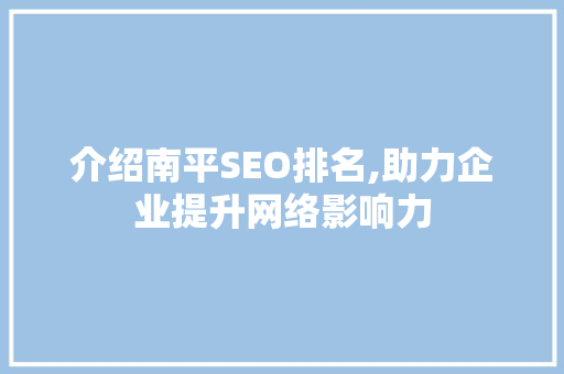 介绍南平SEO排名,助力企业提升网络影响力