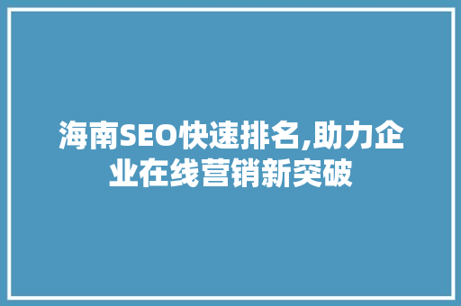 海南SEO快速排名,助力企业在线营销新突破