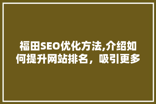 福田SEO优化方法,介绍如何提升网站排名，吸引更多潜在客户  第1张