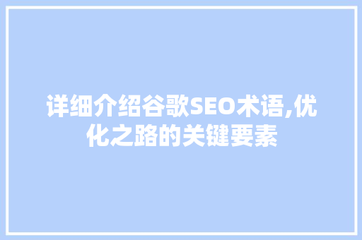 详细介绍谷歌SEO术语,优化之路的关键要素