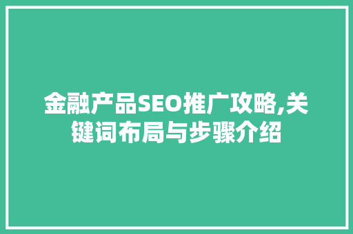 金融产品SEO推广攻略,关键词布局与步骤介绍