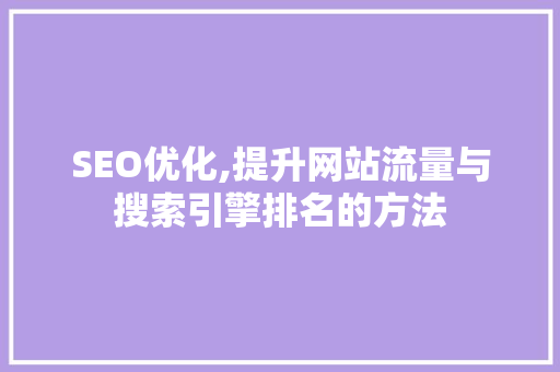SEO优化,提升网站流量与搜索引擎排名的方法
