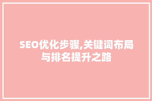 SEO优化步骤,关键词布局与排名提升之路